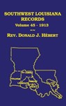 Southwest Louisiana Records Volume 45(XLV), 1913 - Donald J Hebert - 9781598044959
