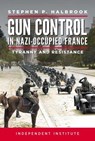 Gun Control in Nazi-Occupied France - Stephen P. Halbrook - 9781598133097