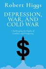 Depression, War, and Cold War: Challenging the Myths of Conflict and Prosperity - Robert Higgs - 9781598134216