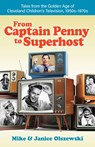 From Captain Penny to Superhost: Tales from the Golden Age of Cleveland Children's Television, 1950s-1970s - Mike Olszewski - 9781598511123