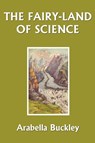 The Fairy-Land of Science - Arabella Buckley - 9781599150246