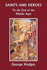 Saints and Heroes to the End of the Middle Ages - George Hodges - 9781599150932
