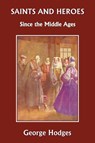 Saints and Heroes Since the Middle Ages - George Hodges - 9781599150949