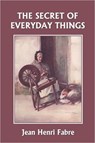 The Secret of Everyday Things (Yesterday's Classics) - Jean Henri Fabre - 9781599152523