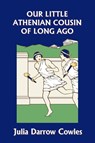 Our Little Athenian Cousin of Long Ago (Yesterday's Classics) - Julia Darrow Cowles - 9781599152837