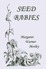 Seed-Babies, Illustrated Edition (Yesterday's Classics) - Margaret W. Morley - 9781599153162