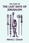 The Story of the Last Days of Jerusalem, Illustrated Edition (Yesterday's Classics) - Alfred J. Church - 9781599153339