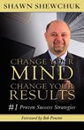 Change Your Mind, Change Your Results - Shawn Shewchuk - 9781599303123