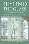 Beyond the Glass: A Comprehensive Guide to Window Replacement - Scott R. Young - 9781599324166