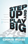 Step Up and Play Big: Unlock Your Potential to Be Exceptional in 8 Simple Steps - Chris Ruisi - 9781599326252
