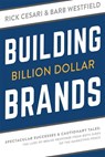 Building Billion Dollar Brands: Spectacular Successes & Cautionary Tales: The Lure of Brand Response from Both Sides of the Marketing Fence - Rick Cesari - 9781599327020