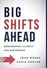 Big Shifts Ahead: Demographic Clarity for Business - John Burns - 9781599327228