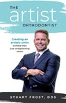 The Artist Orthodontist: Creating an Artistic Smile Is More Than Just Straightening Teeth - Stuart Frost - 9781599329499