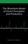 The Waveform Model of Vowel Perception and Production - Michael A Stokes - 9781599428888