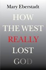 How the West Really Lost God - Mary Eberstadt - 9781599474663