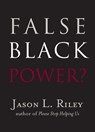False Black Power? - Jason L. Riley - 9781599475189