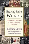 Bearing False Witness - Rodney Stark - 9781599475363