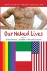 Our Naked Lives: Essays from Gay Italian American Men - Joseph Anthony Logiudice ; Joseph A Logiudice ; Michael Carosone - 9781599540504