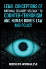 Legal Conceptions of National Security Relevant To Counter-Terrorism and Human Rights Law and Policy - Ogechi Joy Anwukah - 9781600425264