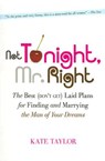 Not Tonight, Mr. Right: The Best (Don't Get) Laid Plans for Finding and Marrying the Man of Your Dreams - Kate Taylor - 9781600940620