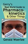 Gerry's Real World Guide to Pharmacokinetics & Other Things - G. M. Woerlee MBBS FRCA - 9781601456502