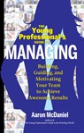 Young Professional's Guide to Managing - Aaron (Aaron McDaniel) McDaniel - 9781601632548