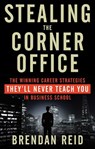 Stealing the Corner Office - Brendan (Brendan Reid) Reid - 9781601633200