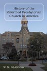 History of the Reformed Presbyterian Church in America - William Melancthon Glasgow - 9781601780195
