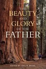 The Beauty and Glory of the Father - Joel R. Beeke - 9781601782465