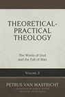 THEORETICAL-PRAC THEOLOGY V03 - Petrus Van Mastricht - 9781601788405