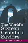 The World's Sixteen Crucified Saviors - Kersey Graves - 9781602062801