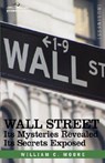Wall Street: Its Mysteries Revealed-Its Secrets Exposed - William C. Moore - 9781602069930