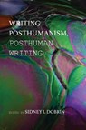 Writing Posthumanism, Posthuman Writing - Author Sidney I (University of Florida) Dobrin - 9781602354296