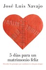 5 días para un matrimonio feliz - José Luis Navajo - 9781602558908