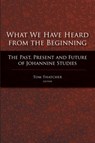 What We Have Heard from the Beginning - Tom Thatcher - 9781602580107