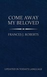 Come Away My Beloved - ROBERTS,  Frances J. - 9781602608665
