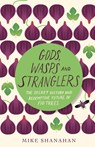 Gods, Wasps and Stranglers: The Secret History and Redemptive Future of Fig Trees - Mike Shanahan - 9781603587976