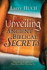 Unveiling Ancient Biblical Secrets - Larry Huch - 9781603742580