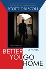Better You Go Home - Scott Driscoll - 9781603811705