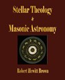 Stellar Theology and Masonic Astronomy - Robert Hewitt Brown - 9781603861601