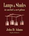 Lamps and Shades - In Metal and Art Glass - John Duncan Adams - 9781603862523