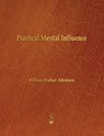 Practical Mental Influence - William Walker Atkinson - 9781603865739