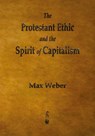 The Protestant Ethic and the Spirit of Capitalism - Max (Late of the Universities of Freiburg Heidelburg and Munich) Weber - 9781603866040