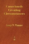Consciously Creating Circumstances - George Winslow Plummer - 9781603866309