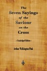 The Seven Sayings of the Saviour on the Cross - Arthur Walkington Pink - 9781603867528