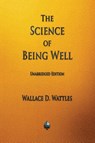 The Science of Being Well - Wallace D. Wattles - 9781603868556