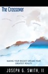 The Crossover - Making Your Biggest Dreams Your Greatest Reality - III Josesph G. Smith - 9781604145328