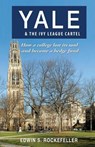Yale & The Ivy League Cartel - How a college lost its soul and became a hedge fund - Edwin S. Rockefeller - 9781604148725