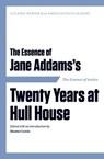 The Essence of . . . Jane Addams's Twenty Years at Hull House -  - 9781604190588