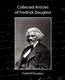 Collected Articles of Fredrick Douglass - Douglass Fredrick Douglass ; Fredrick Douglass - 9781604240085